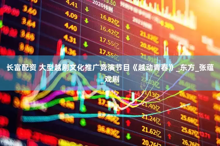 长富配资 大型越剧文化推广竞演节目《越动青春》_东方_张蕴_戏剧